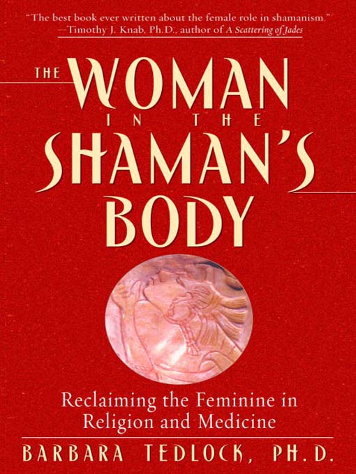 Title details for The Woman in the Shaman's Body by Barbara Tedlock, Ph.D. - Available